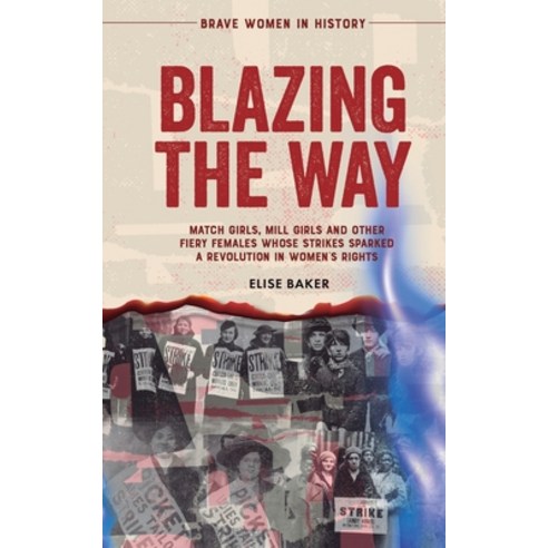 (영문도서) Blazing the Way: Match Girls Mill Girls and Other Fiery Females Whose Strikes Sparked a Revo... Paperback, Intrepidas Publishing, English, 9781739576554