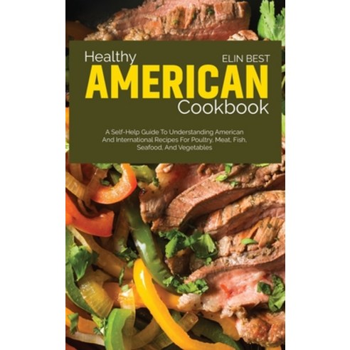 (영문도서) Healthy American Cookbook: A Self-Help Guide to Understanding American and International Reci... Hardcover, Elin Best, English, 9781801710923