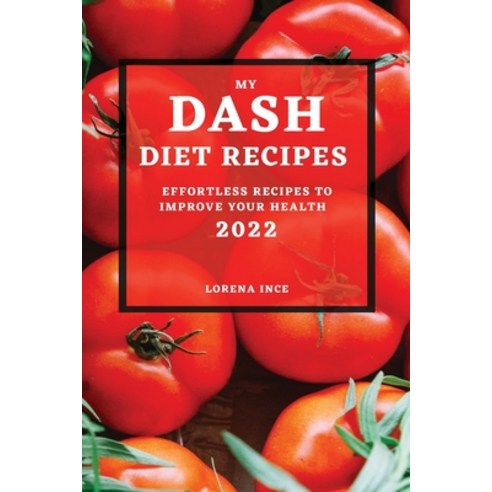 (영문도서) My Dash Diet Recipes 2022: Effortless Recipes to Improve Your Health Paperback, Lorena Ince, English, 9781804500408