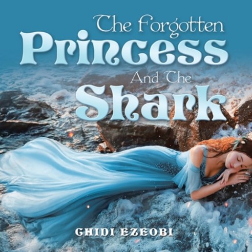 The Forgotten Princess and the Shark Paperback, Xlibris Us