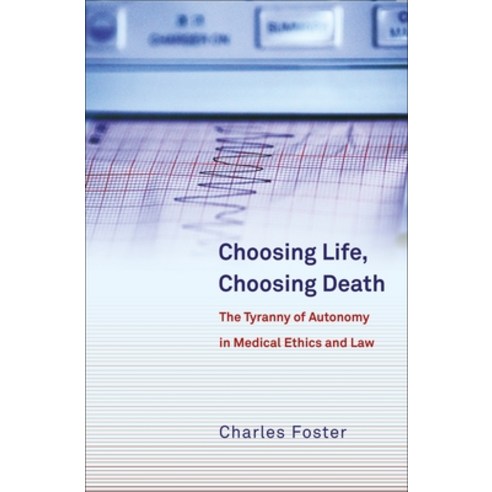 Choosing Life Choosing Death: The Tyranny of Autonomy in Medical Ethics and Law Paperback, Hart Publishing, English, 9781841139296