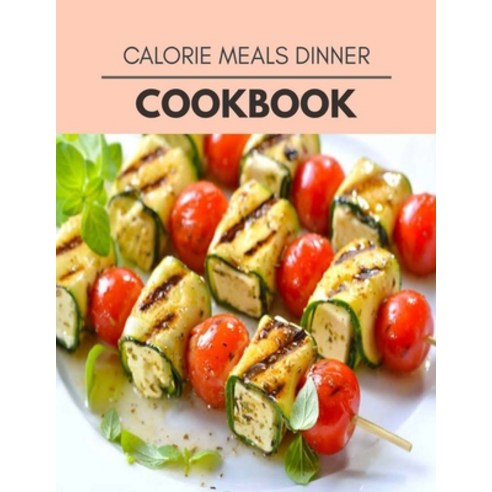 Calorie Meals Dinner Cookbook: Two Weekly Meal Plans Quick and Easy Recipes to Stay Healthy and Los... Paperback, Independently Published, English, 9798704413363