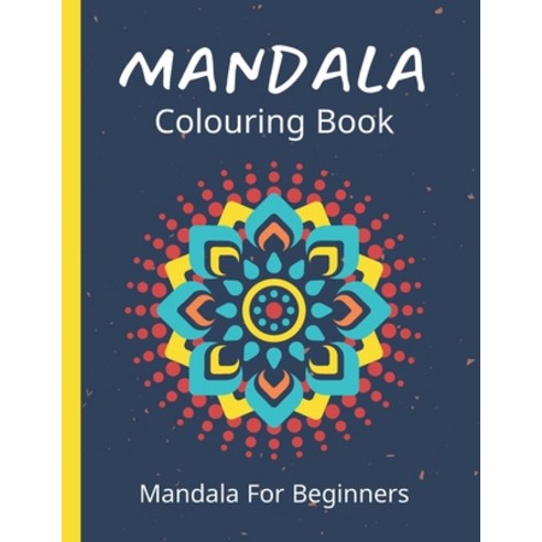 Mandala Colouring Book For Beginners: 45 Easy Relaxing Designs For Children Teens & Adults - Stress... Paperback, Independently Published, English, 9798577515027
