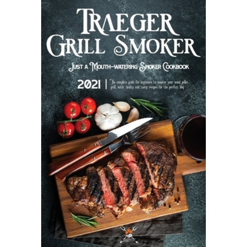 (영문도서) Traeger Grill & Smoker Cookbook 2021: The Complete Guide For Beginners To Master Your Wood Pe... Paperback, BBQ Press, English, 9781803001203