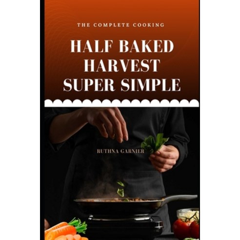 Half Baked Harvest Super Simple: A Cookbook: More Recipes For Instant Overnight Meal-Prepped And ... Paperback, Independently Published, English, 9798707322297