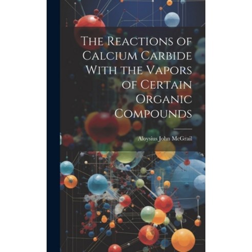 (영문도서) The Reactions of Calcium Carbide With the Vapors of Certain Organic Compounds Hardcover, Legare Street Press, English, 9781019849453