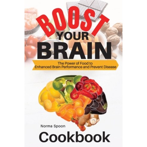 (영문도서) Boost Your Brain: The Power of Food to Enhanced Brain Performance and Prevent Disease Paperback, Norma Spoon Cookbook, English, 9781803461007