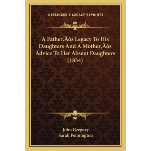 (영문도서) A Father''s Legacy To His Daughters And A Mother''s Advice To Her Absent Daughters (1834) Paperback, Kessinger Publishing, English, 9781166442675