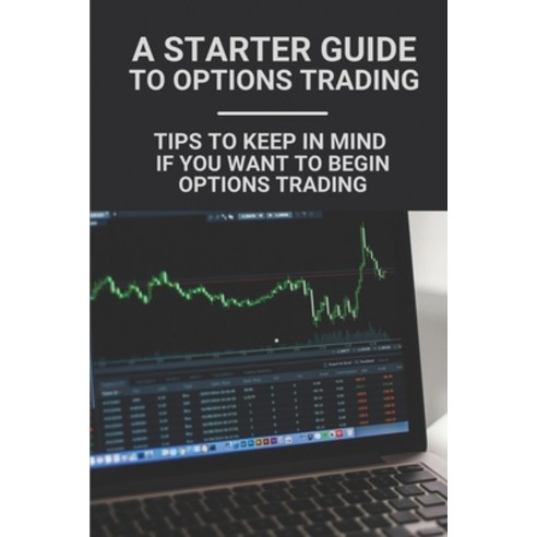 (영문도서) A Starter Guide To Options Trading: Tips To Keep In Mind If You Want To Begin Options Trading... Paperback, Independently Published, English, 9798527013221