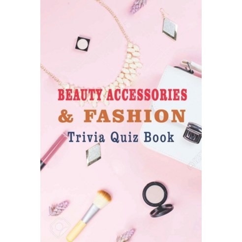 Beauty Accessories & Fashion: Trivia Quiz Book Paperback, Independently Published, English, 9798733873220