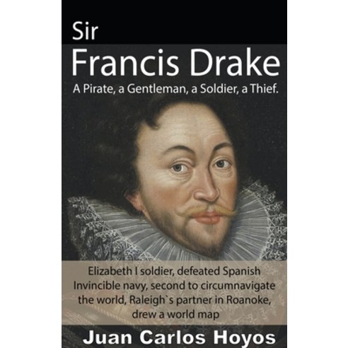 (영문도서) Sir Francis Drake a Pirate a Gentleman a Soldier a Thief. Paperback, Juan Carlos Hoyos, English, 9798215642153