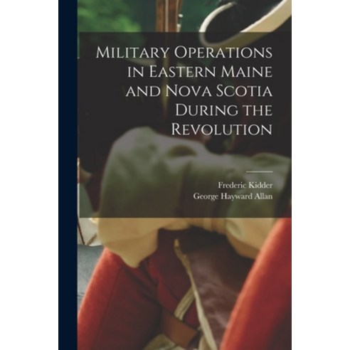 (영문도서) Military Operations in Eastern Maine and Nova Scotia During the Revolution Paperback, Legare Street Press, English, 9781014874481