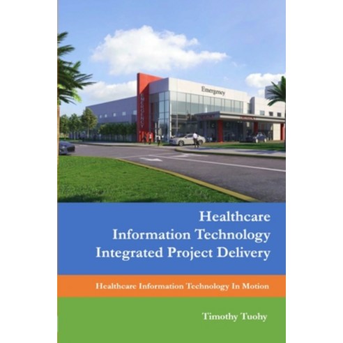 (영문도서) Healthcare Information Technology Integrated Project Delivery Paperback, Lulu.com, English, 9781387391844