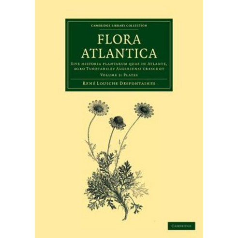 Flora Atlantica:"Volume 3 Plates: Sive Historia Plantarum Quae in Atlante Agro Tunetano Et Al..., Cambridge University Press
