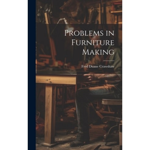 (영문도서) Problems in Furniture Making Hardcover, Legare Street Press, English, 9781020670367