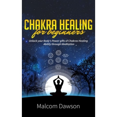 Chakra Healing for Beginners: Unlock your Body''s Power gifts of Chakras Healing Ability through Medi... Paperback, Independently Published