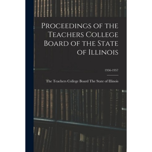 (영문도서) Proceedings of the Teachers College Board of the State of Illinois; 1956-1957 Paperback, Hassell Street Press, English, 9781014440464