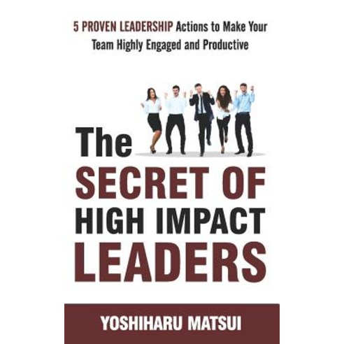 (영문도서) The Secret of High Impact Leaders: 5 Proven Leadership Actions To Make your Team Highly Engag... Paperback, Independently Published, English, 9781728755120