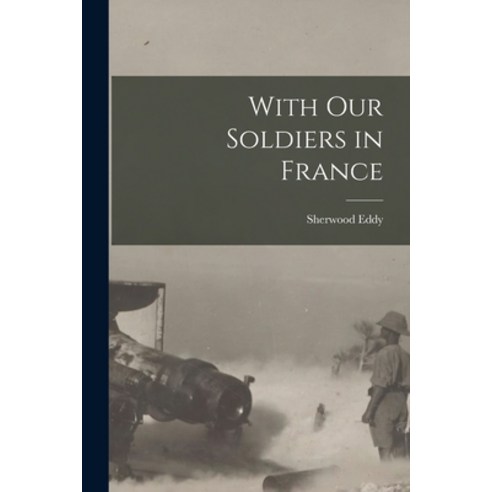 (영문도서) With Our Soldiers in France Paperback, Legare Street Press, English, 9781018216539