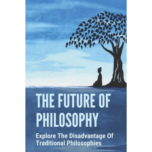 (영문도서) The Future Of Philosophy: Explore The Disadvantage Of Traditional Philosophies: New Thought V... Paperback, Independently Published, English, 9798519709651