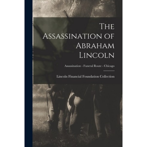 (영문도서) The Assassination of Abraham Lincoln; Assassination - Funeral Route - Chicago Paperback, Legare Street Press, English, 9781015366886