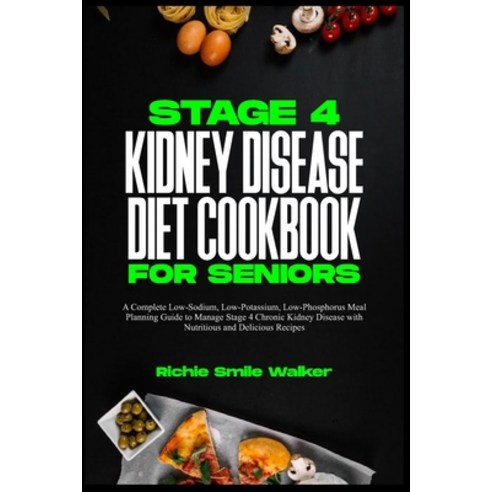 (영문도서) Stage 4 Kidney Disease Diet Cookbook for Seniors: A Complete Low-Sodium Low-Potassium Low-P... Paperback, Independently Published, English, 9798320886350