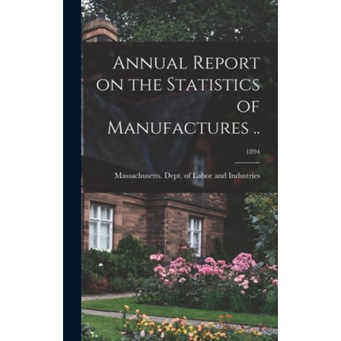 (영문도서) Annual Report on the Statistics of Manufactures ..; 1894 Hardcover, Legare Street Press, English, 9781013484339