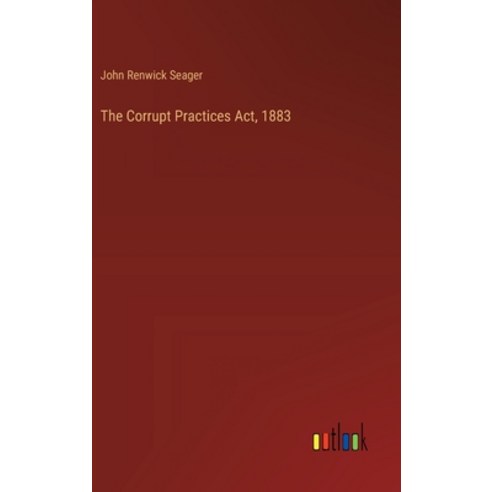 (영문도서) The Corrupt Practices Act 1883 Hardcover, Outlook Verlag, English, 9783385348363