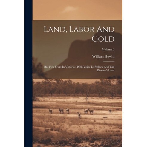 (영문도서) Land Labor And Gold: Or Two Years In Victoria: With Visits To Sydney And Van Diemen''s Land;... Paperback, Legare Street Press, English, 9781022556379
