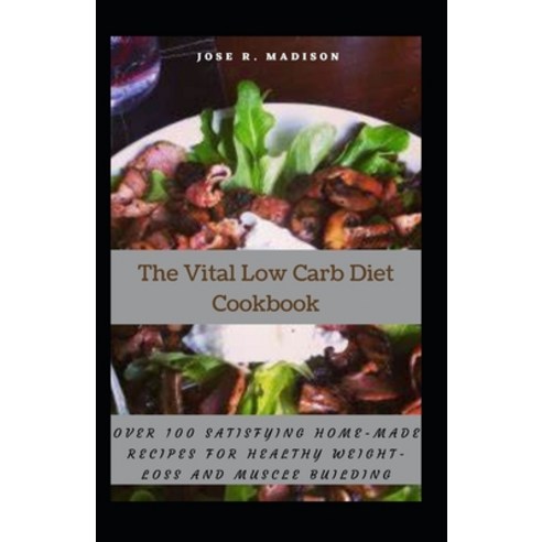 (영문도서) The Vital Low Carb Diet Cookbook: Over 100 Satisfying Home-made Recipes For Healthy Weight-Lo... Paperback, Independently Published, English, 9798534296785
