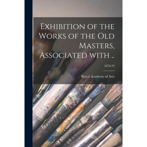 (영문도서) Exhibition of the Works of the Old Masters Associated With ..; 1870-79 Paperback, Legare Street Press, English, 9781014944658