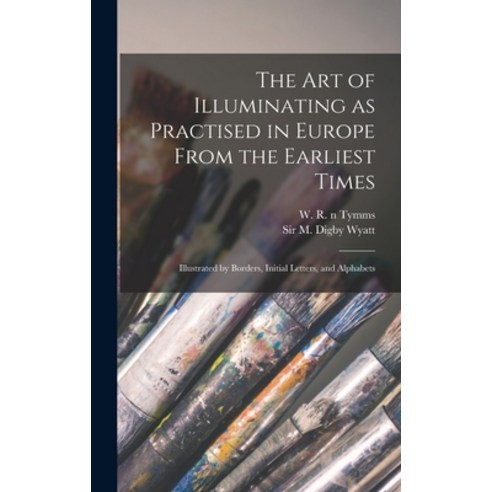 (영문도서) The Art of Illuminating as Practised in Europe From the Earliest Times: Illustrated by Border... Hardcover, Legare Street Press, English, 9781013343865