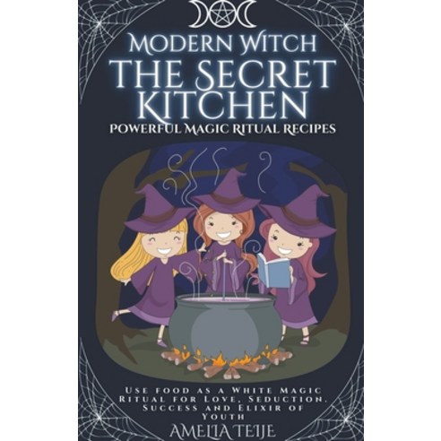 (영문도서) Modern Witch - the Secret Kitchen - Powerful Magic Ritual Recipes. Use food as a White Magic ... Paperback, Amelia Teije, English, 9798201254018