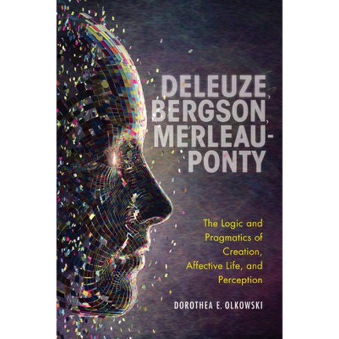 (영문도서) Deleuze Bergson Merleau-Ponty: The Logic and Pragmatics of Creation Affective Life and Pe... Hardcover, Indiana University Press, English, 9780253054685