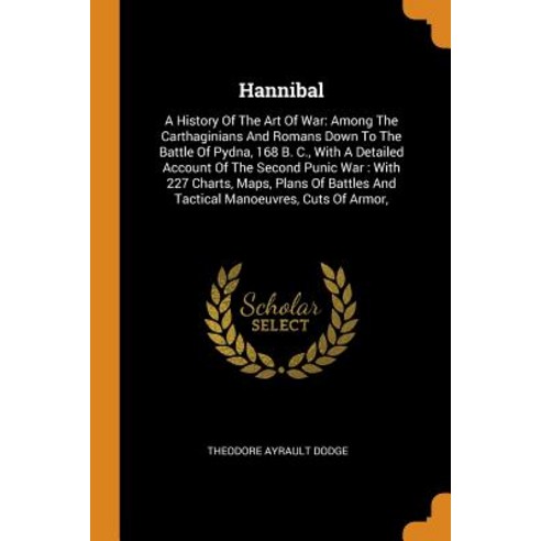 (영문도서) Hannibal: A History Of The Art Of War: Among The Carthaginians And Romans Down To The Battle ... Paperback, Franklin Classics, English, 9780343424817
