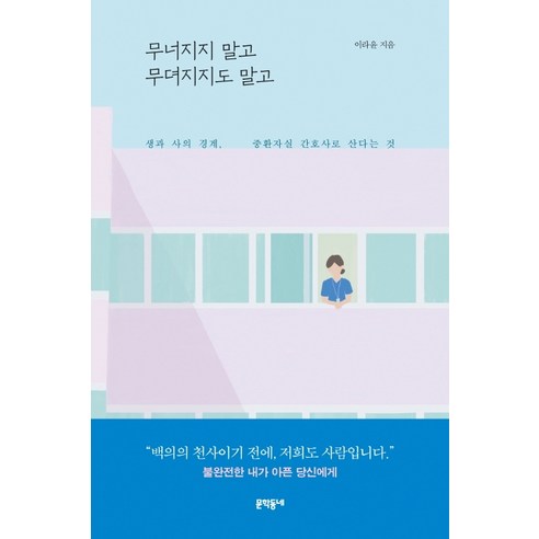 무너지지 말고 무뎌지지도 말고:생과 사의 경계 중환자실 간호사로 산다는 것, 문학동네, 이라윤