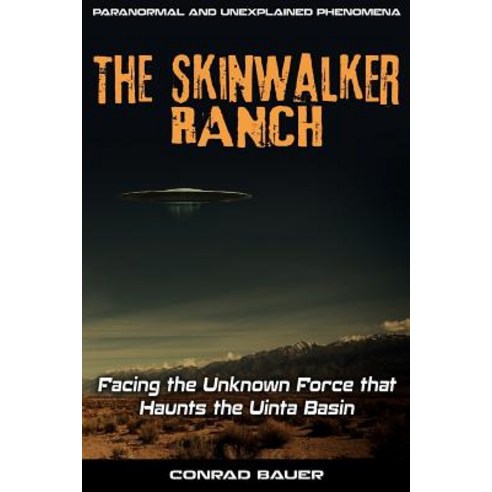 Skinwalker Ranch: Facing the Unknown Force that Haunts the Uinta Basin Paperback, Createspace Independent Publishing Platform