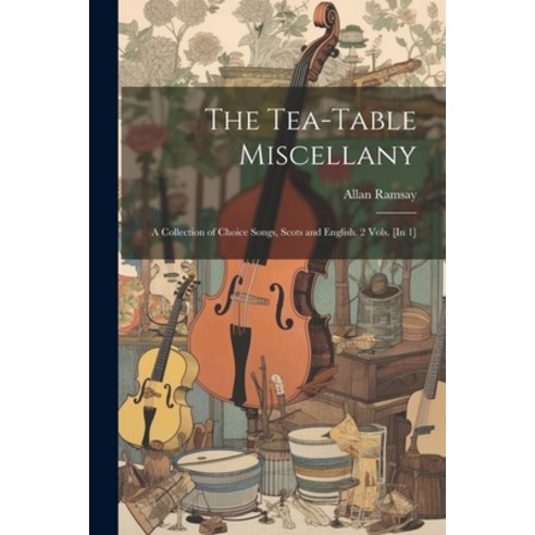 (영문도서) The Tea-Table Miscellany: A Collection of Choice Songs Scots and English. 2 Vols. [In 1] Paperback, Legare Street Press, English, 9781021630360