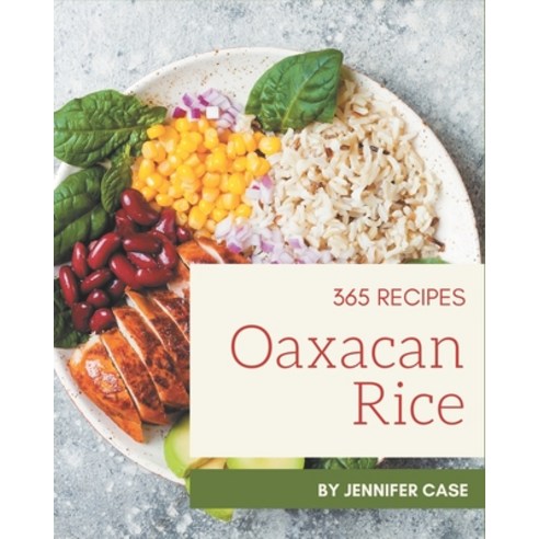 365 Oaxacan Rice Recipes: An Oaxacan Rice Cookbook from the Heart! Paperback, Independently Published
