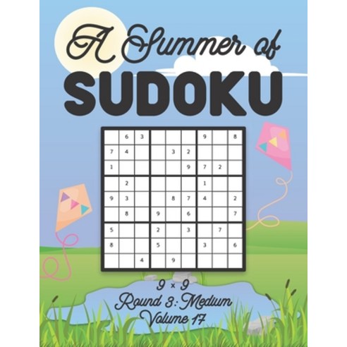 A Summer of Sudoku 9 x 9 Round 3: Medium Volume 17: Relaxation Sudoku Travellers Puzzle Book Vacatio... Paperback, Independently Published