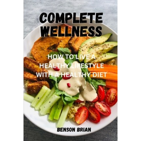(영문도서) Complete Wellness: How to Live a Healthy Lifestyle with a Healthy Diet Paperback, Independently Published, English, 9798858433729