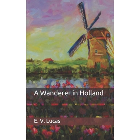 A Wanderer in Holland Paperback, Independently Published