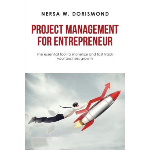 Project Management for Entrepreneur: The Essential Tool to Monetize and Fast Track Your Business Growth Paperback, Xlibris Us, English, 9781984575623