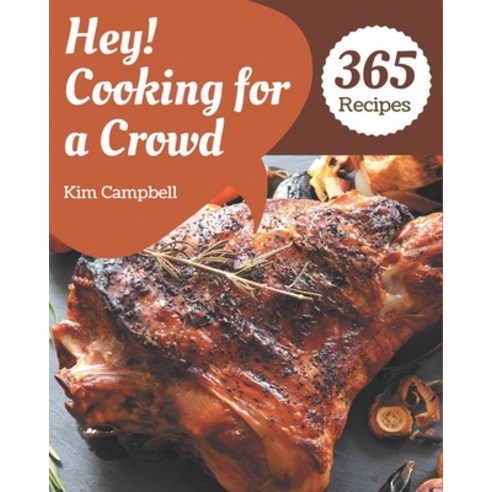 Hey! 365 Cooking for a Crowd Recipes: Welcome to Cooking for a Crowd Cookbook Paperback, Independently Published