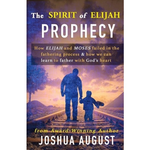 (영문도서) The Spirit of Elijah Prophecy: How Elijah and Moses failed in the fathering process & how we ... Paperback, Independently Published, English, 9781790391196