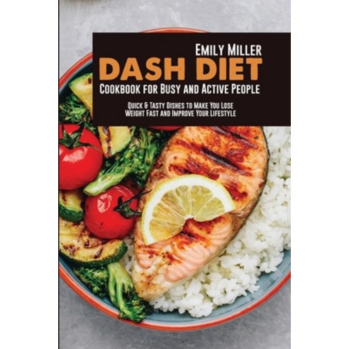 (영문도서) Dash Diet Cookbook for Busy and Active People: Quick & Tasty Dishes to Make You Lose Weight F... Paperback, Emily Miller, English, 9781802115987