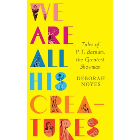 We Are All His Creatures: Tales of P. T. Barnum the Greatest Showman Hardcover, Candlewick Press (MA)