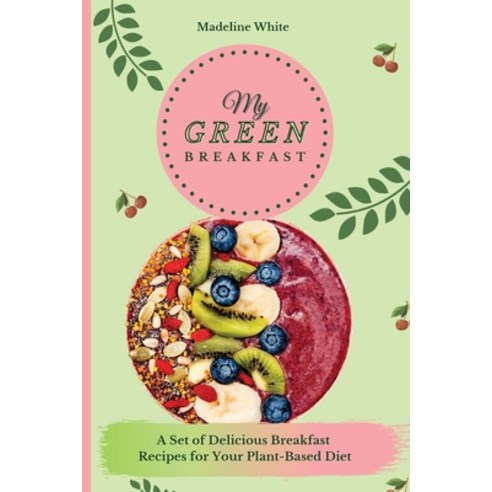 My Green Breakfast: A Set of 50 Delicious Recipes for Your PlantBased Diet Paperback, Madeline White, English, 9781801902182