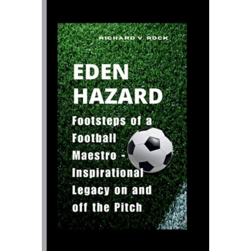 (영문도서) Eden Hazard: Footsteps of a Football Maestro - Inspirational Legacy on and off the Pitch Paperback, Independently Published, English, 9798878123891