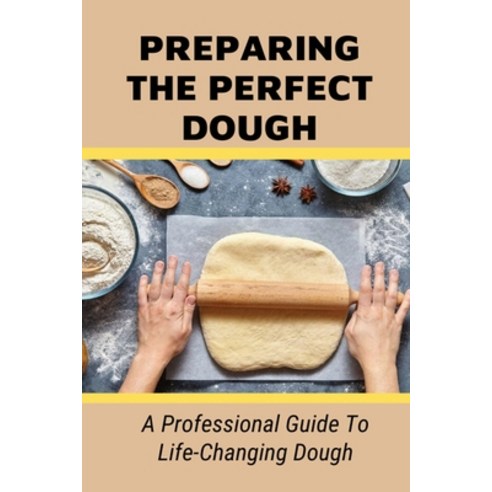 (영문도서) Preparing The Perfect Dough: A Professional Guide To Life-Changing Dough: Dough Making Tips F... Paperback, Independently Published, English, 9798521209026